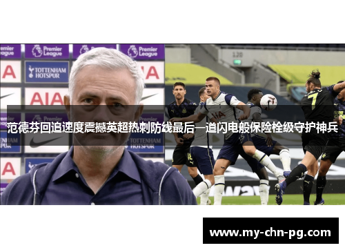范德芬回追速度震撼英超热刺防线最后一道闪电般保险栓级守护神兵 范德芬回追速度震撼英超热刺防线最后一道闪电般保险栓级守护神兵
